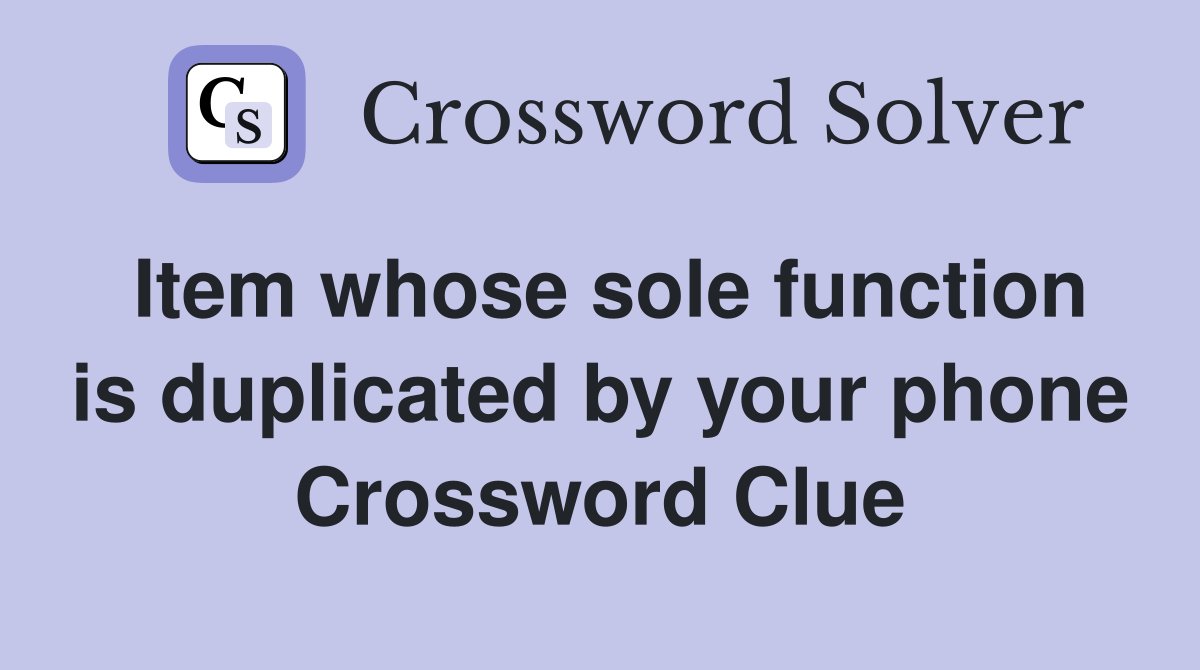 Item whose sole function is duplicated by your phone Crossword Clue