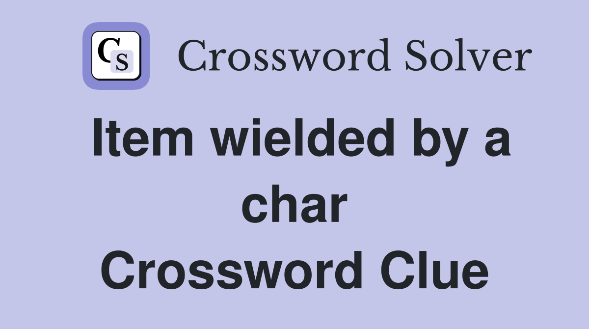 Item wielded by a char Crossword Clue