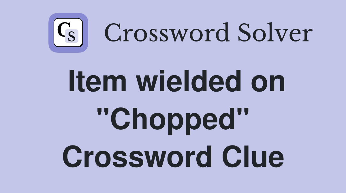 Item wielded on "Chopped" Crossword Clue