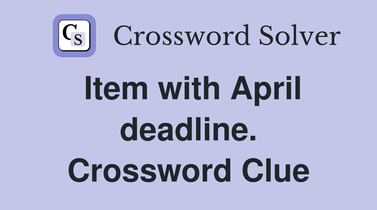 Item with April deadline. Crossword Clue