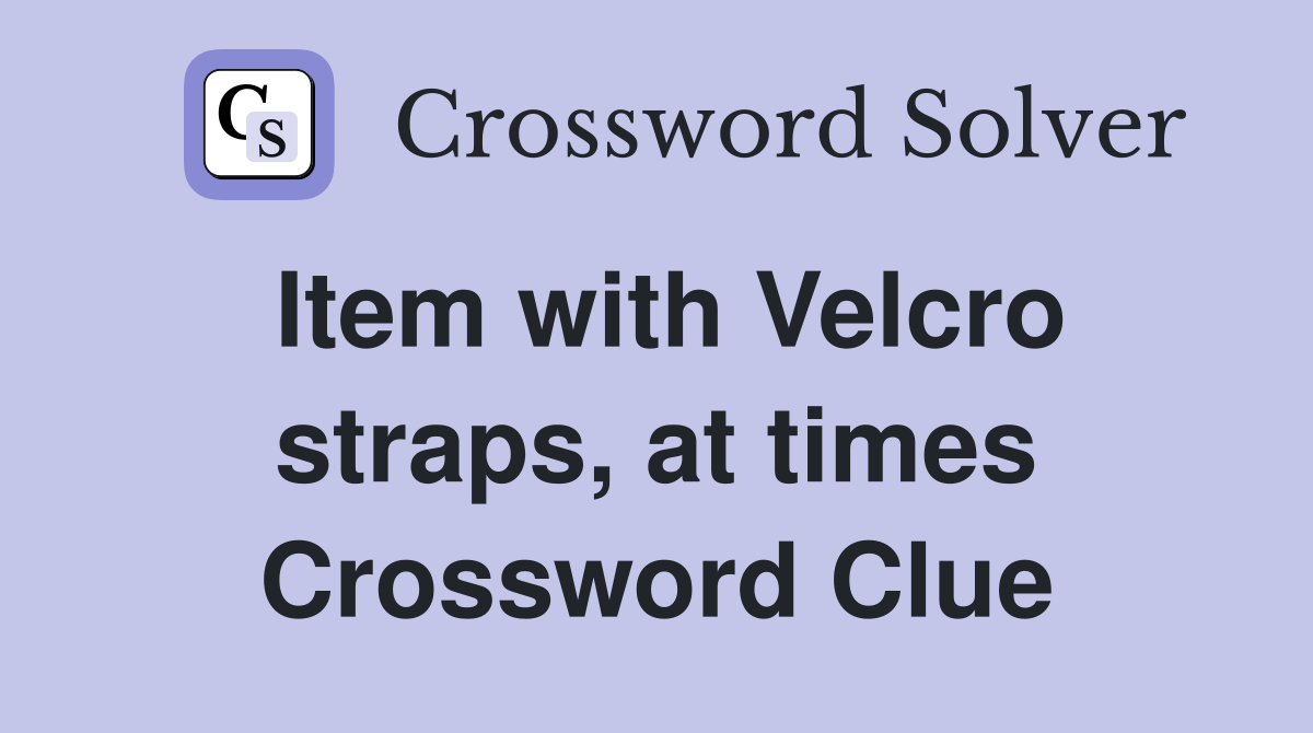 Item with Velcro straps, at times Crossword Clue