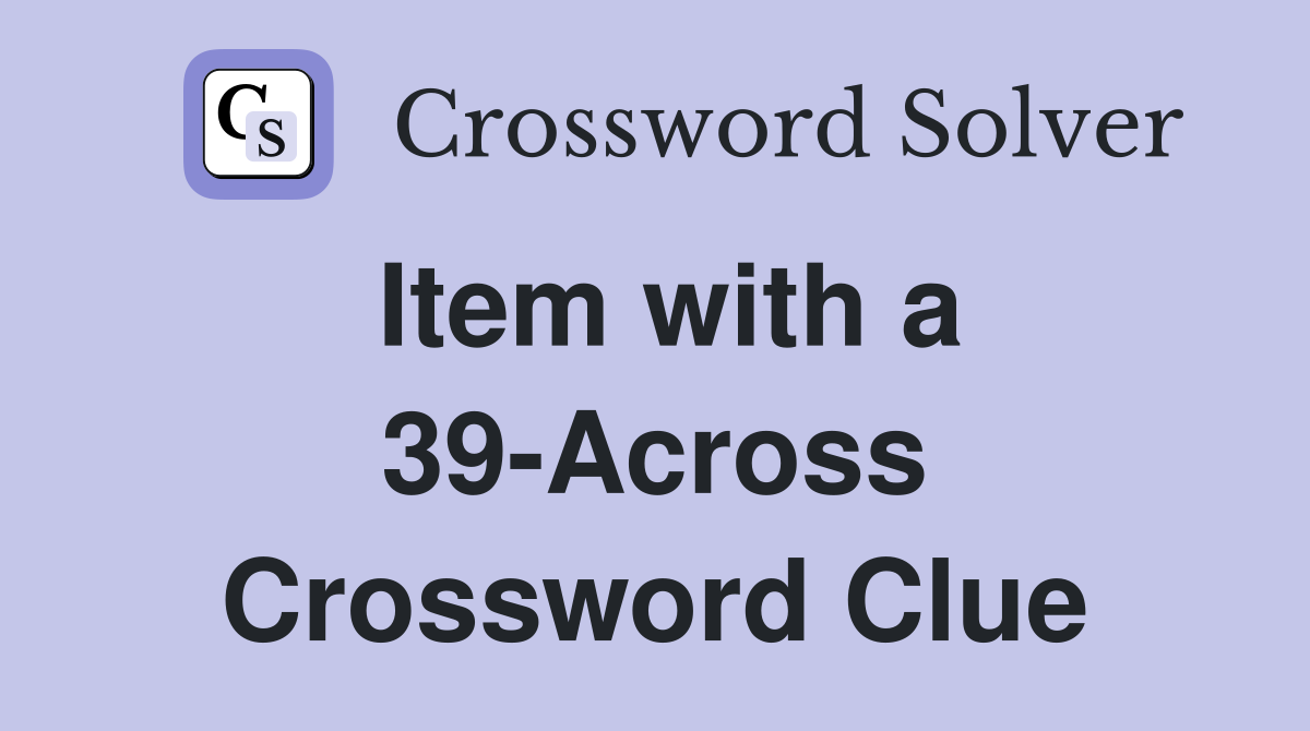 Item with a 39-Across Crossword Clue