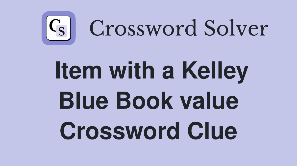 Item with a Kelley Blue Book value Crossword Clue