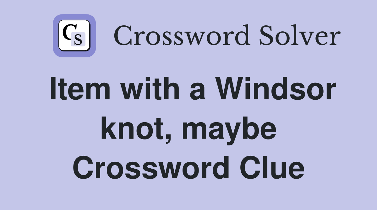 Item with a Windsor knot, maybe Crossword Clue