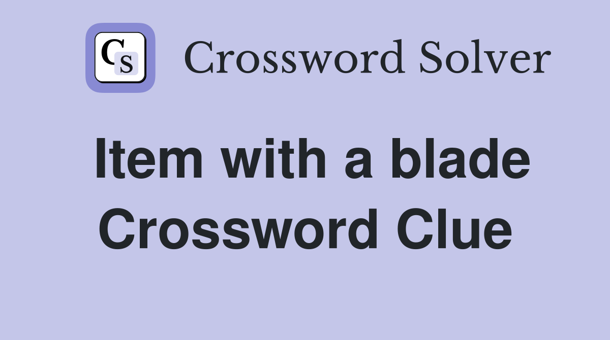 Item with a blade Crossword Clue