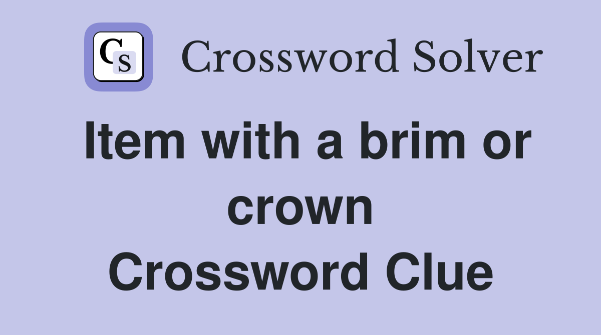 Item with a brim or crown Crossword Clue