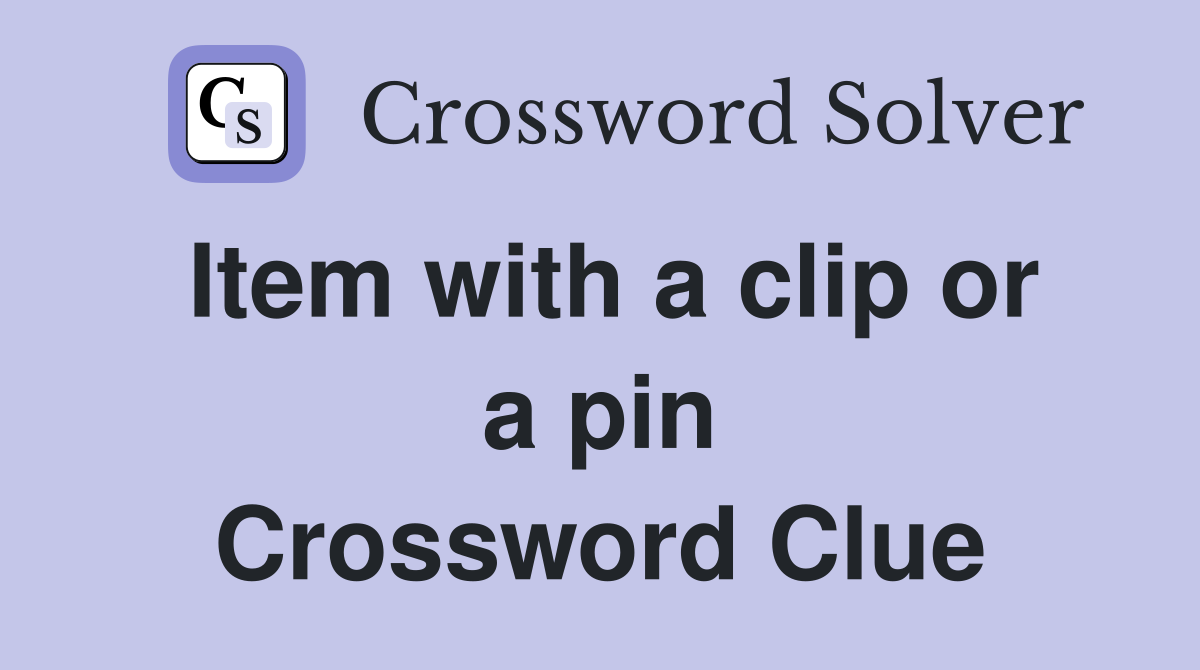 Item with a clip or a pin Crossword Clue