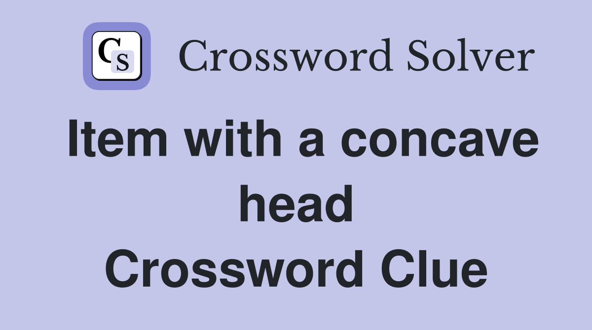 Item with a concave head Crossword Clue
