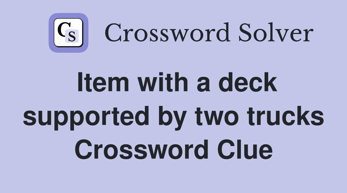 Item with a deck supported by two trucks Crossword Clue