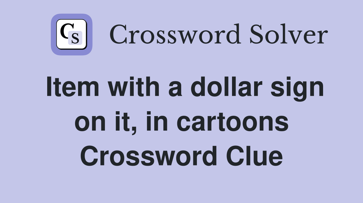Item with a dollar sign on it, in cartoons Crossword Clue