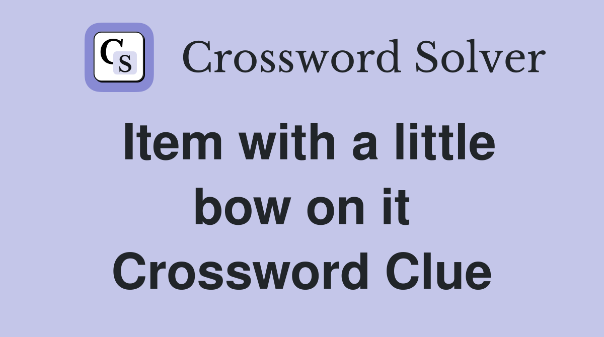 Item with a little bow on it Crossword Clue