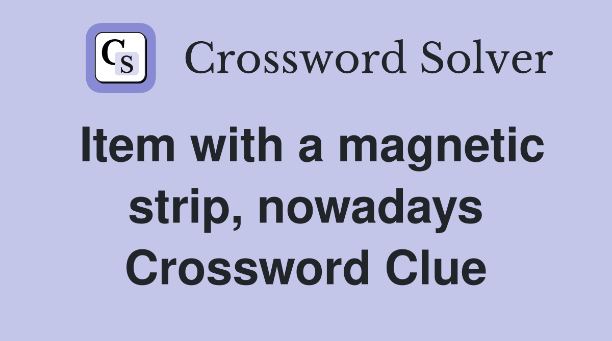 Item with a magnetic strip, nowadays Crossword Clue