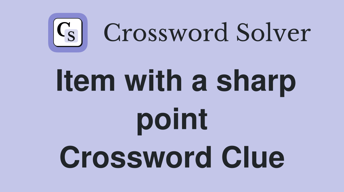 Item with a sharp point Crossword Clue
