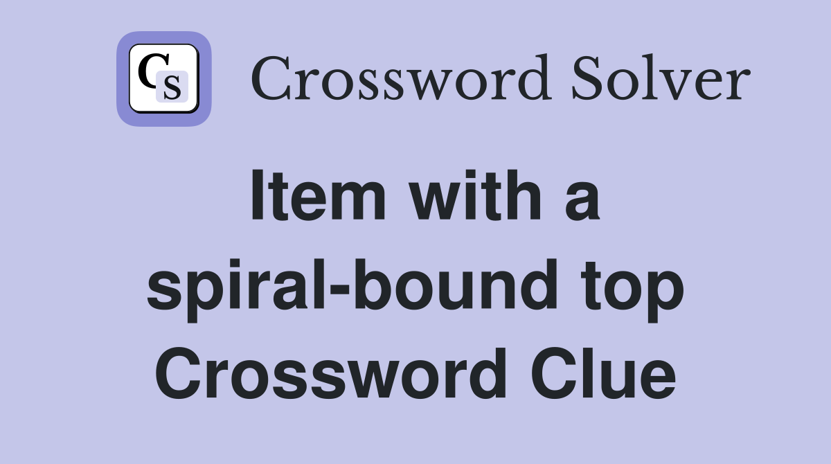 Item with a spiral-bound top Crossword Clue