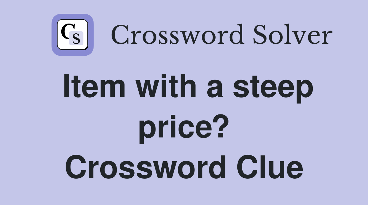 Item with a steep price? Crossword Clue