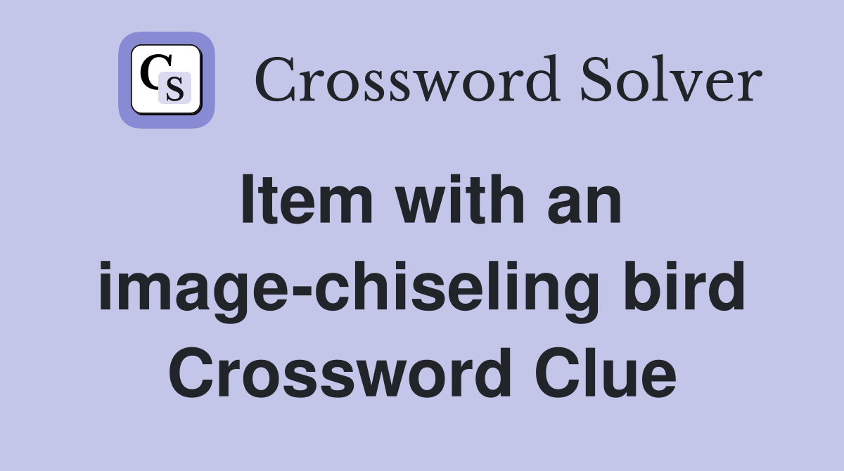 Item with an image-chiseling bird Crossword Clue