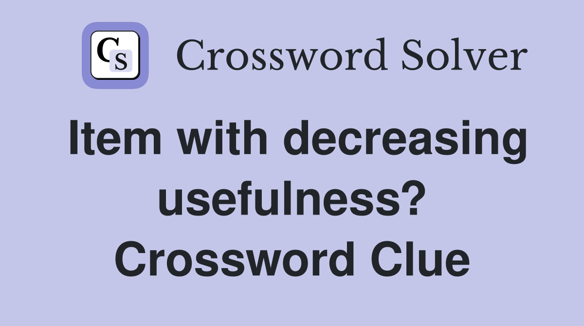 Item with decreasing usefulness? Crossword Clue