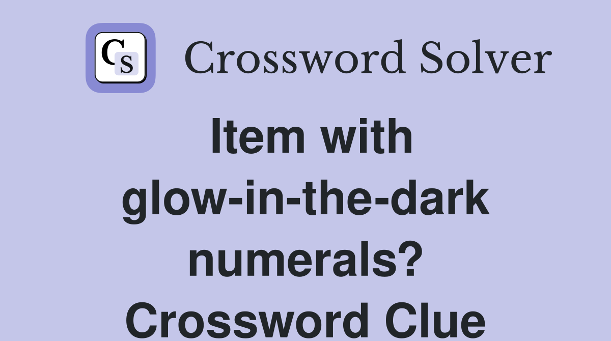 Item with glow-in-the-dark numerals? Crossword Clue