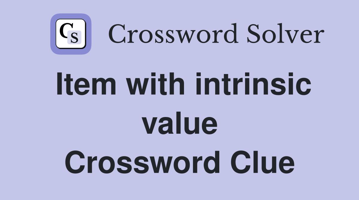 Item with intrinsic value Crossword Clue