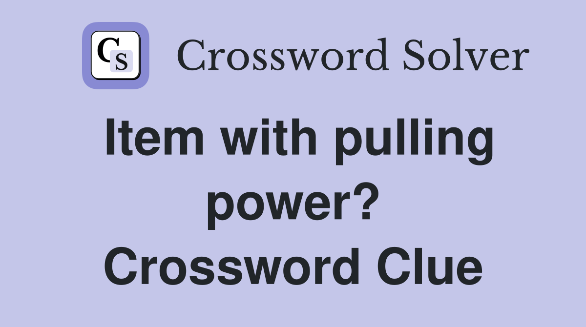 Item with pulling power? Crossword Clue