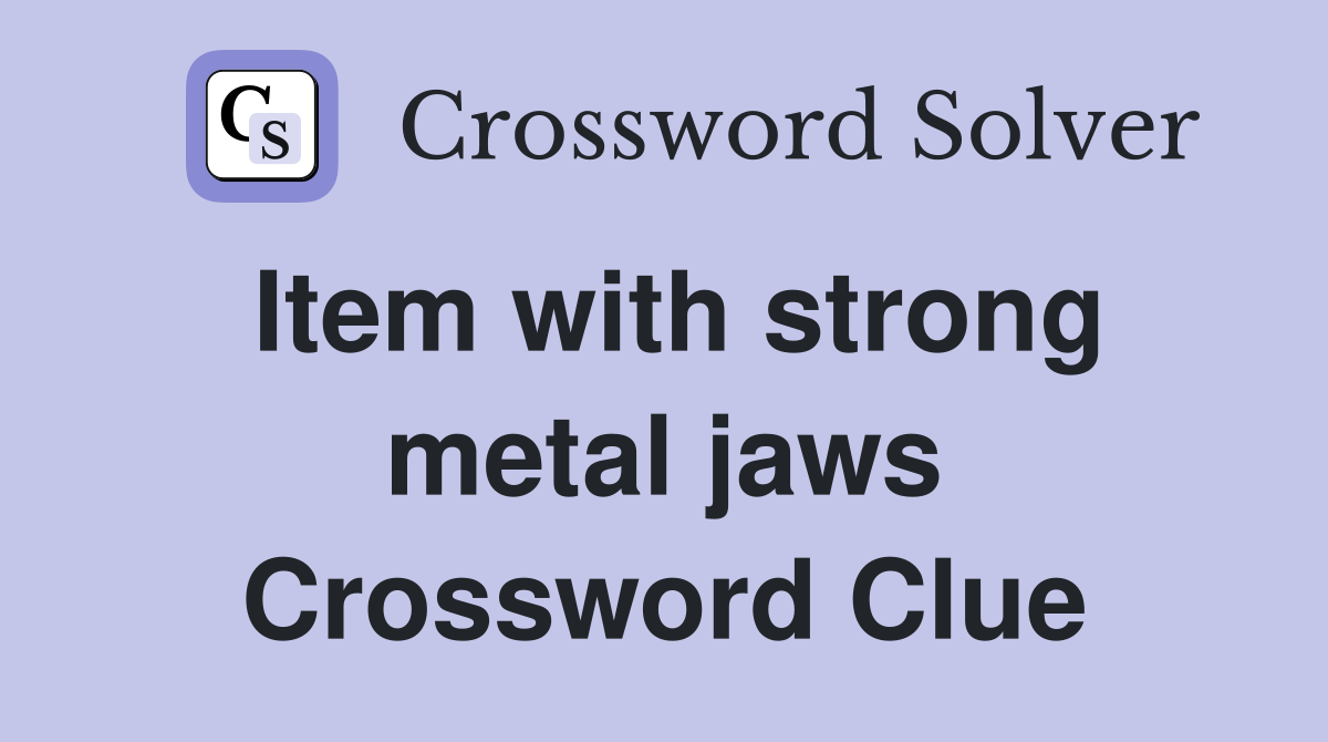 Item with strong metal jaws Crossword Clue