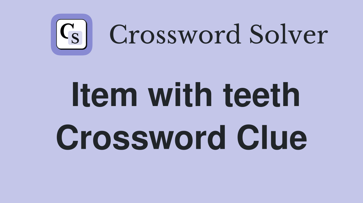 Item with teeth Crossword Clue
