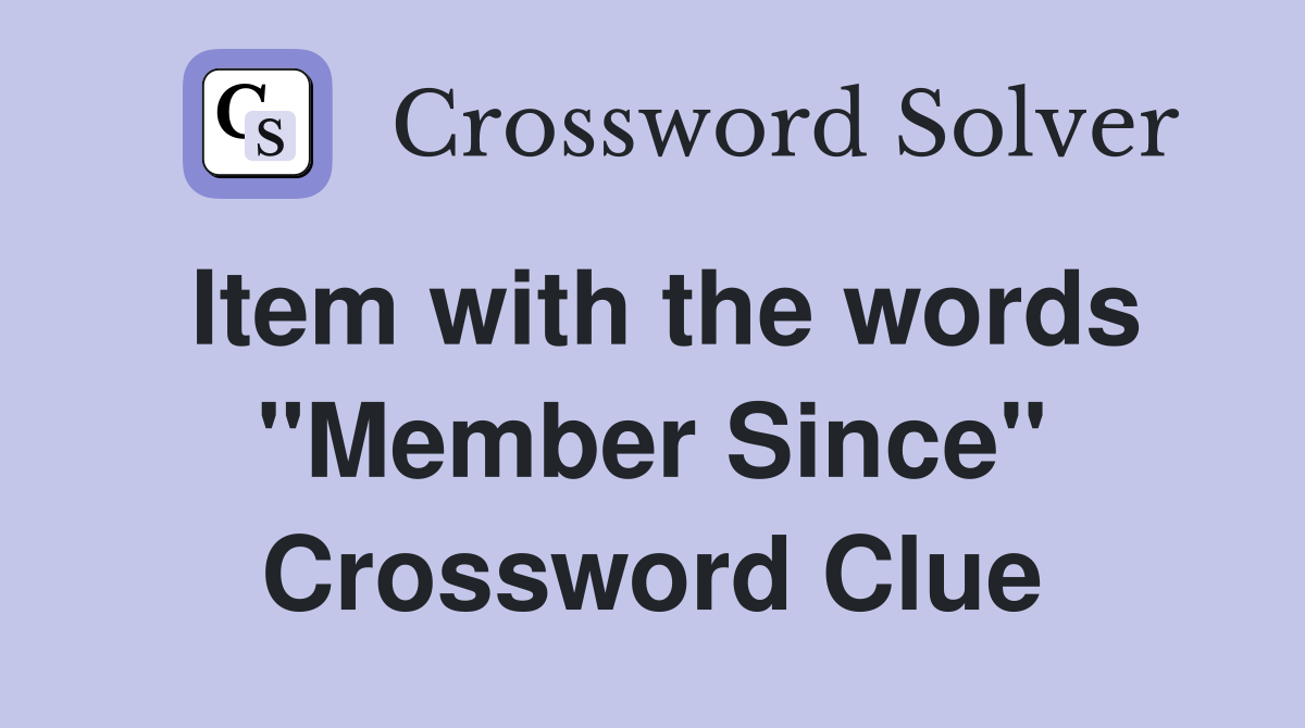Item with the words "Member Since" Crossword Clue