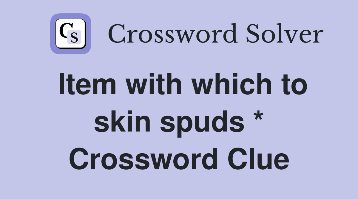 Item with which to skin spuds * Crossword Clue