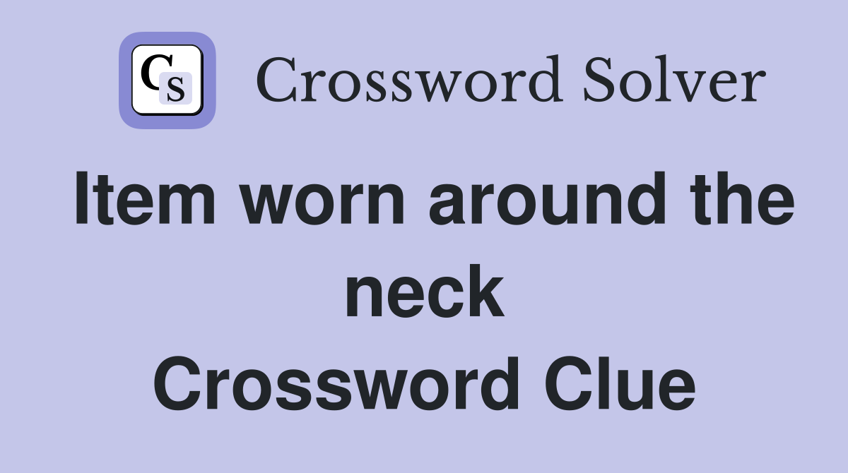 Item worn around the neck Crossword Clue