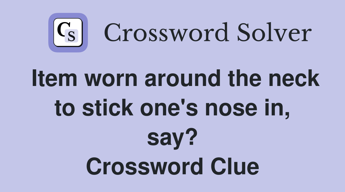 Item worn around the neck to stick one's nose in, say? Crossword Clue