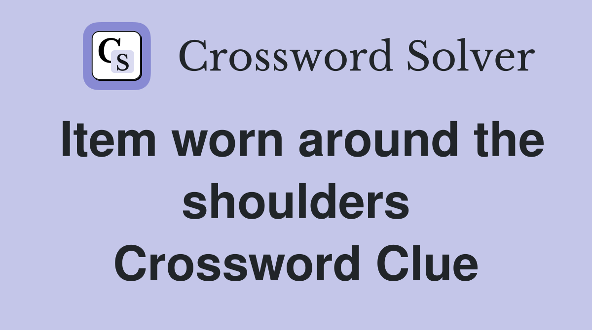 Item worn around the shoulders Crossword Clue