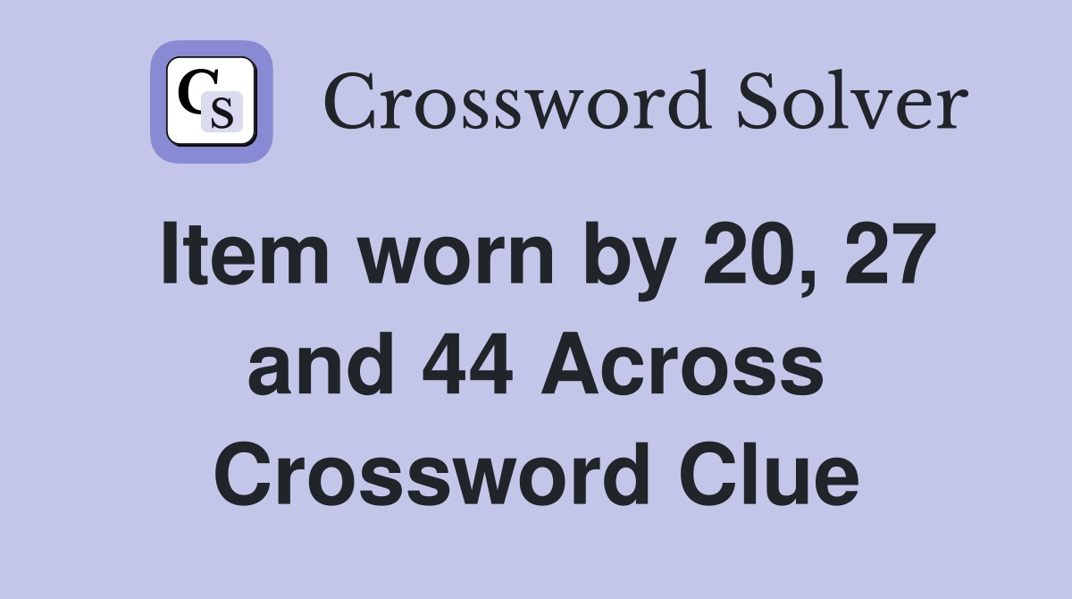 Item worn by 20, 27 and 44 Across Crossword Clue