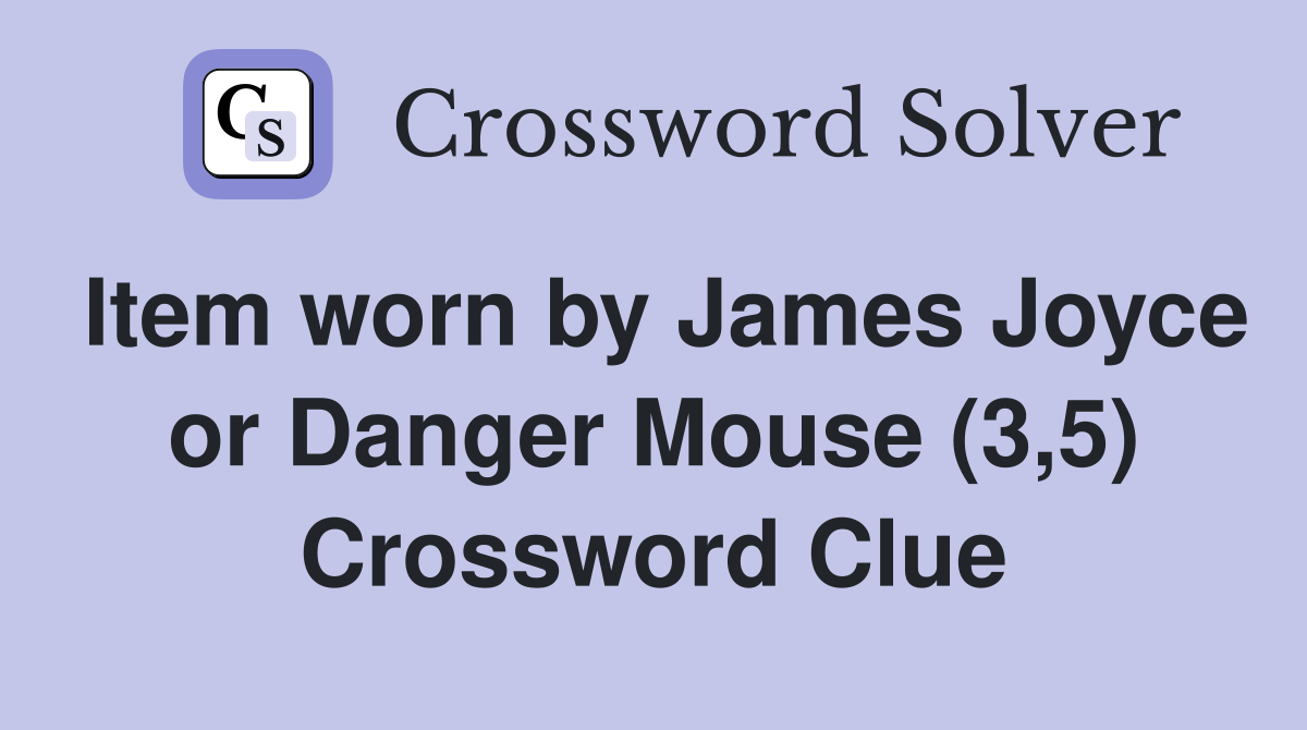 Item worn by James Joyce or Danger Mouse (3,5) Crossword Clue