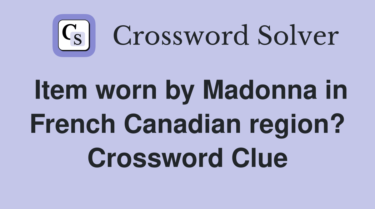 Item worn by Madonna in French Canadian region? Crossword Clue