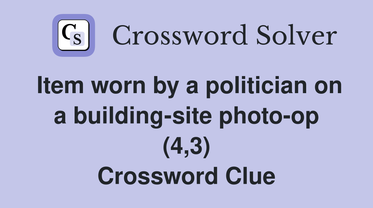 Item worn by a politician on a building-site photo-op (4,3) Crossword Clue