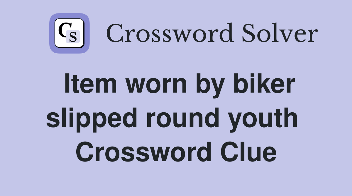 Item worn by biker slipped round youth  Crossword Clue