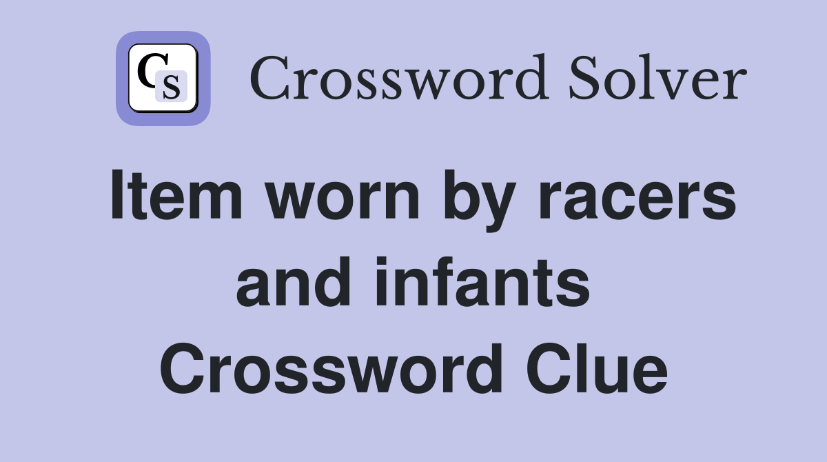 Item worn by racers and infants Crossword Clue