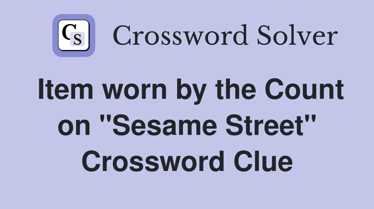 Item worn by the Count on "Sesame Street" Crossword Clue