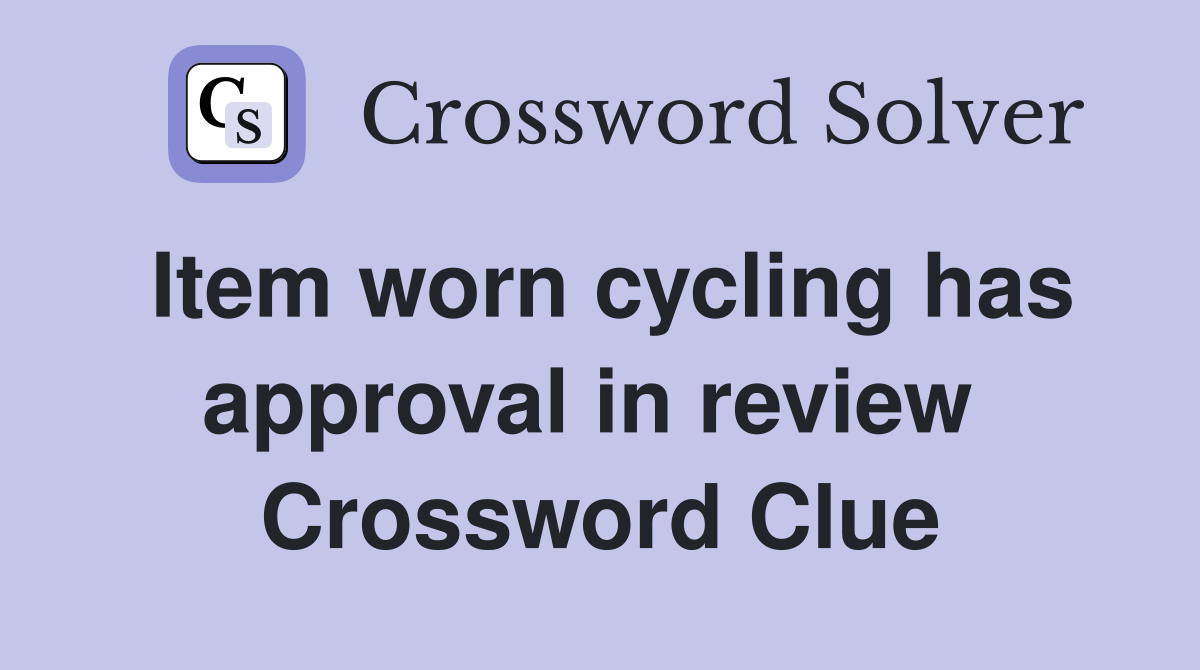 Item worn cycling has approval in review  Crossword Clue