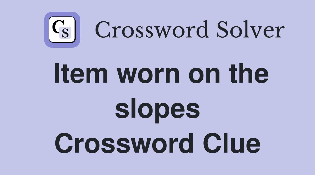 Item worn on the slopes Crossword Clue