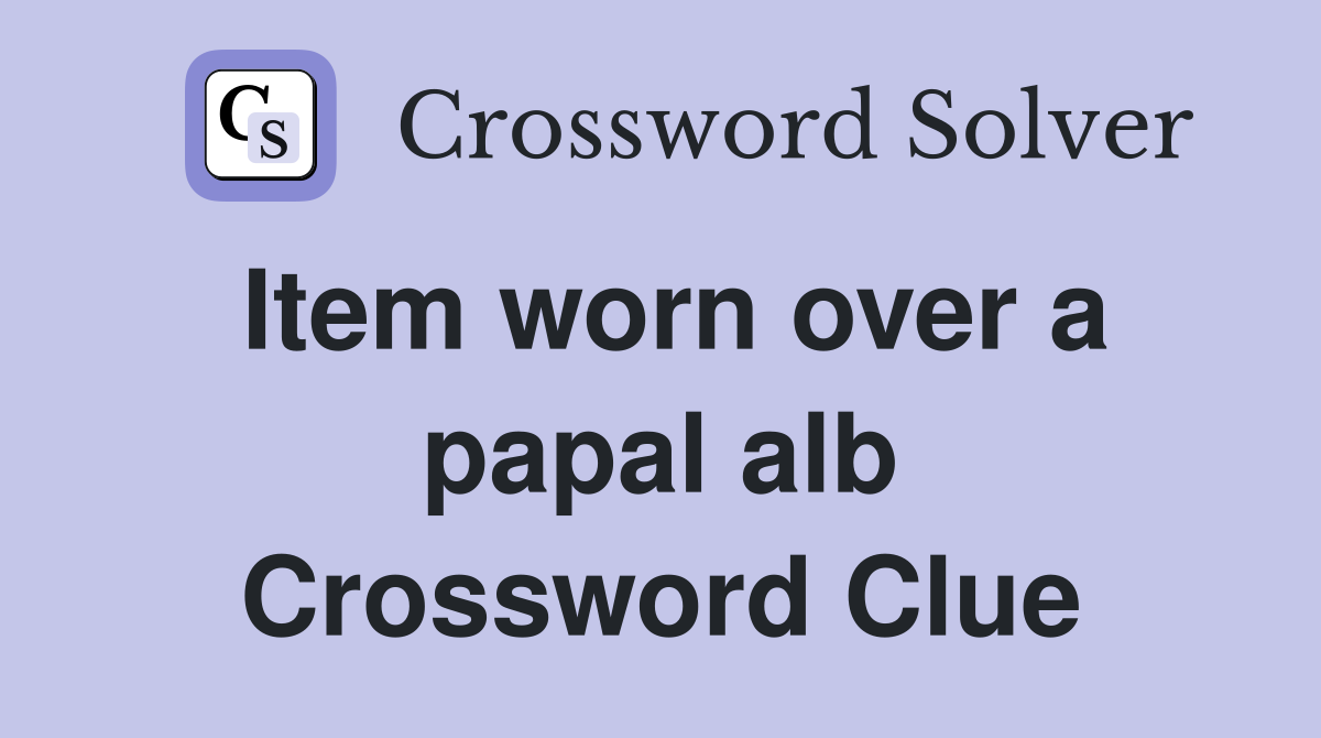 Item worn over a papal alb Crossword Clue