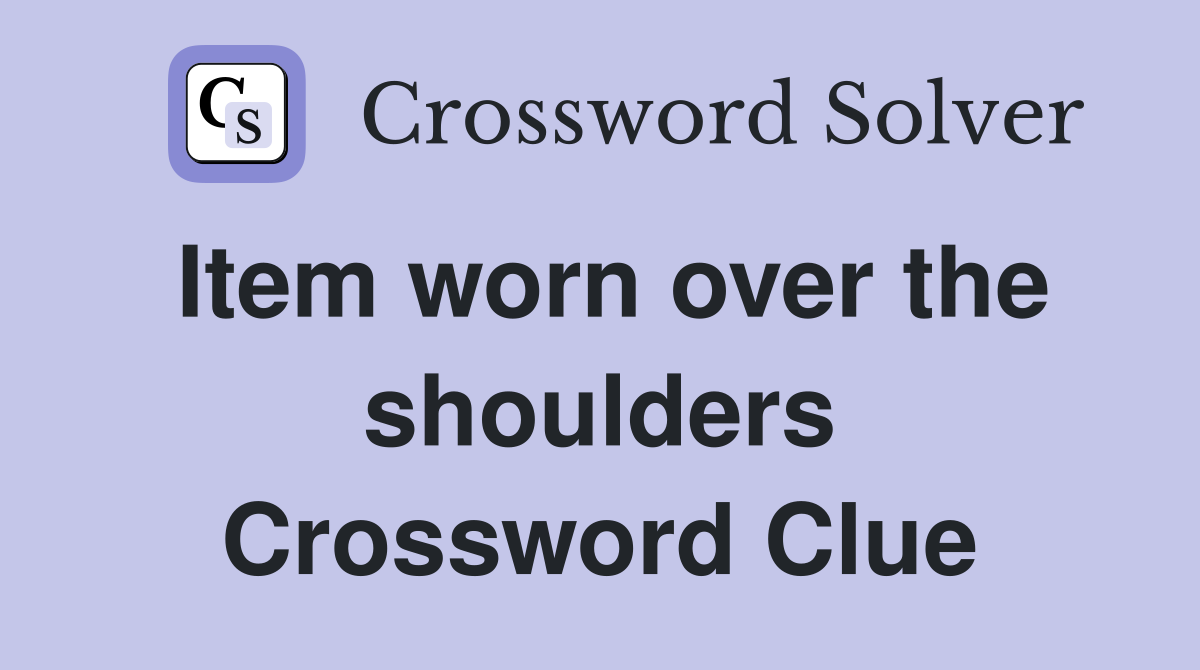 Item worn over the shoulders Crossword Clue