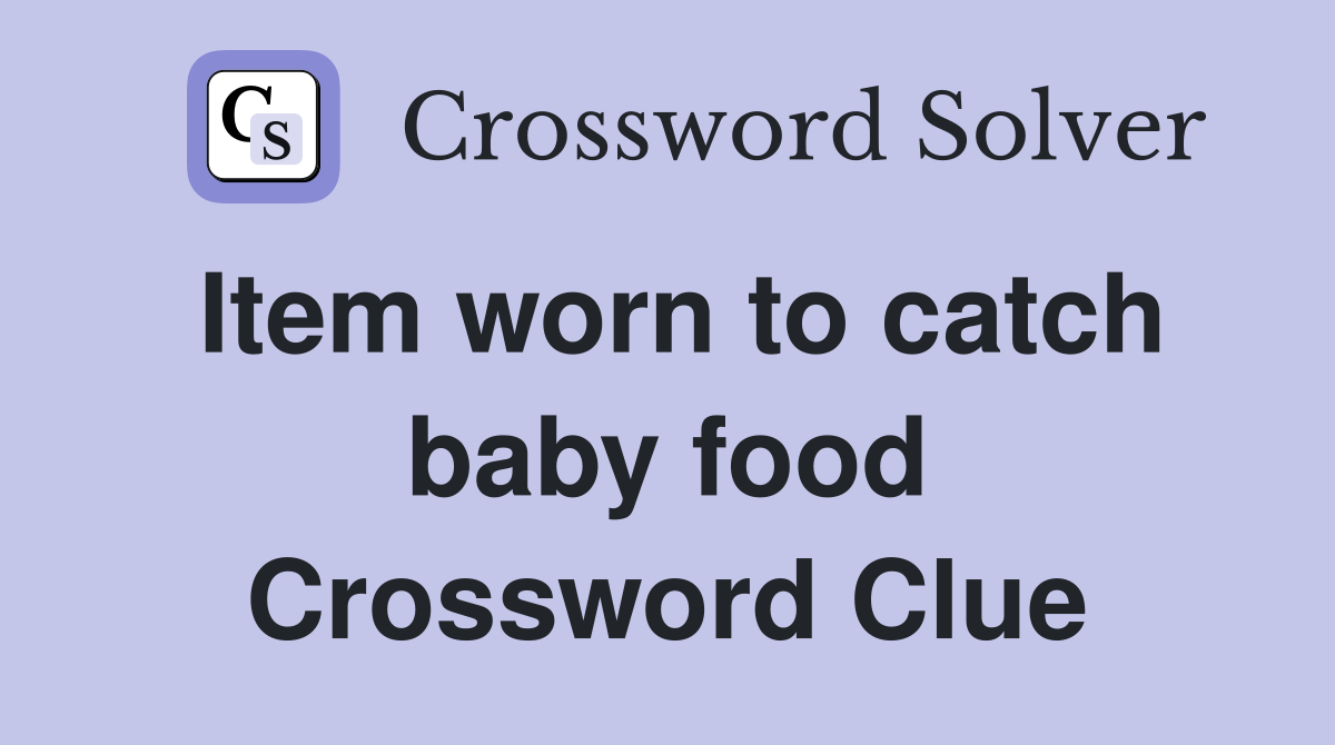 Item worn to catch baby food Crossword Clue
