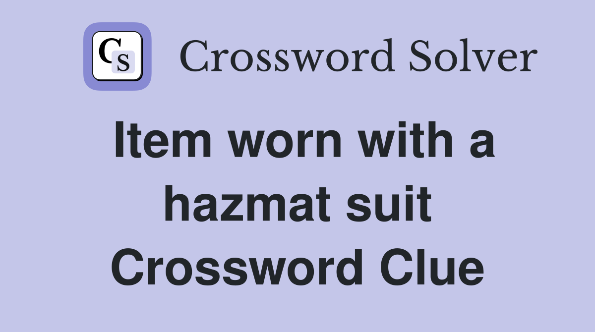 Item worn with a hazmat suit Crossword Clue