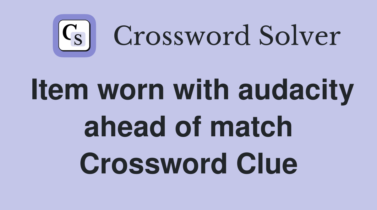 Item worn with audacity ahead of match Crossword Clue