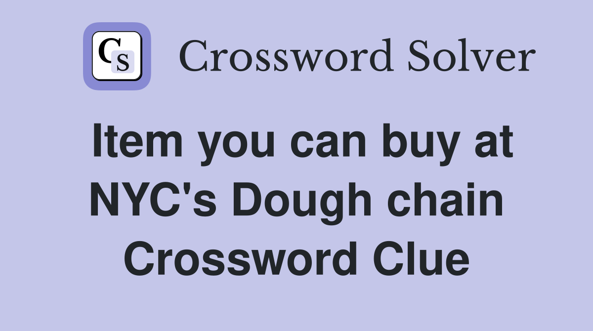 Item you can buy at NYC's Dough chain Crossword Clue