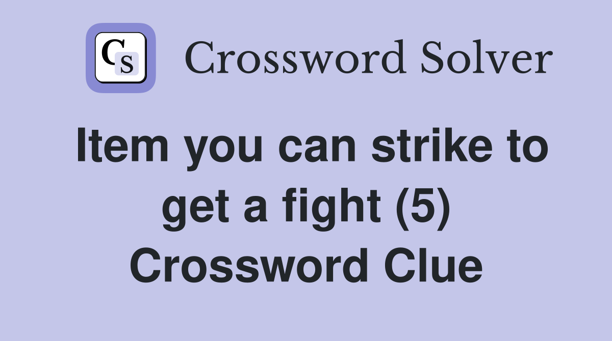Item you can strike to get a fight (5) Crossword Clue