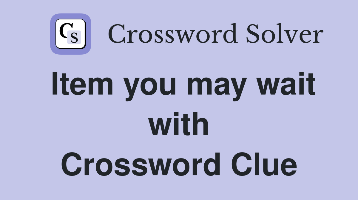 Item you may wait with Crossword Clue