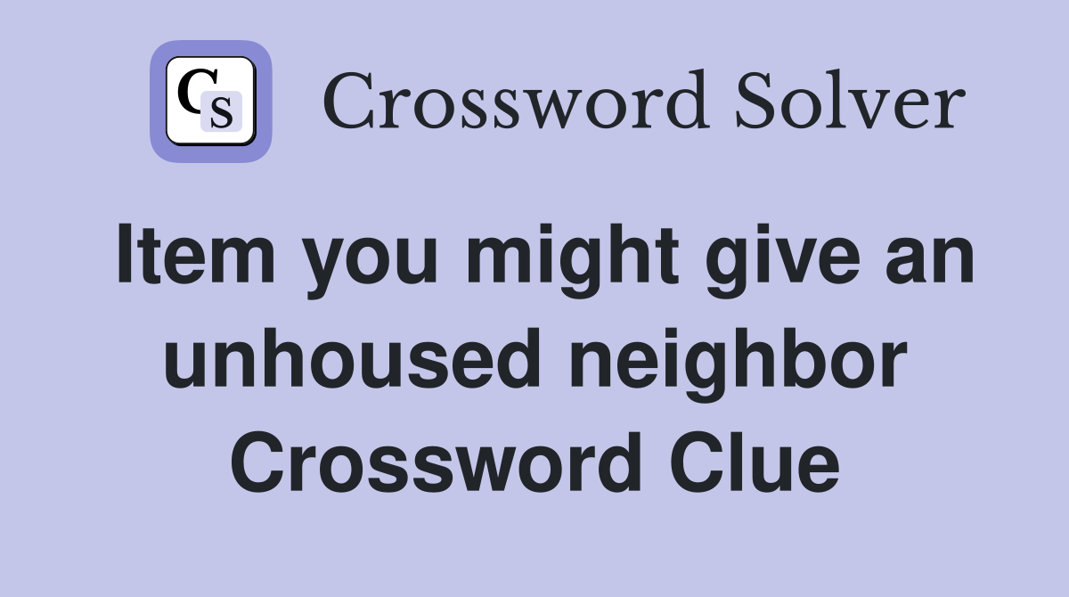 Item you might give an unhoused neighbor Crossword Clue