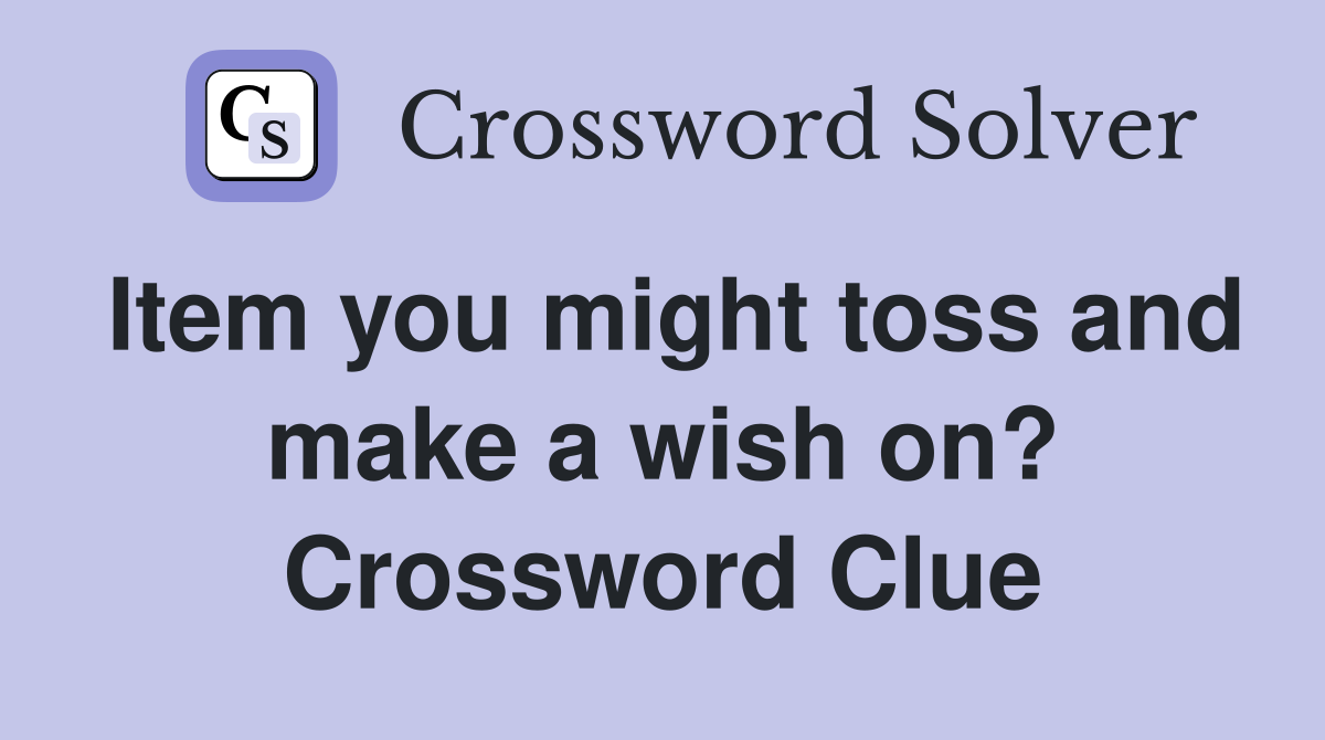 Item you might toss and make a wish on? Crossword Clue